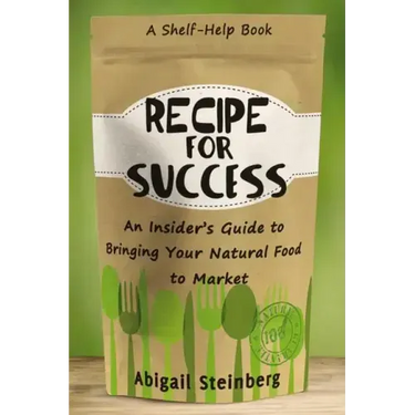 Recipe for Success: An Insider's Guide to Bringing Your Natural Food to Market