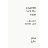 Daughter Drink This Water: A Book of Sacred Love