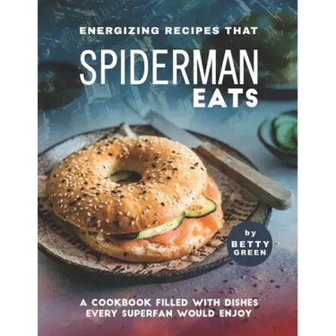 Energizing Recipes That Spiderman Eats: A Cookbook Filled with Dishes Every Superfan Would Enjoy