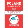 Poland Travel Guide 2023: Your Ultimate Travel Guide to Uncover the Heart of Eastern Europe