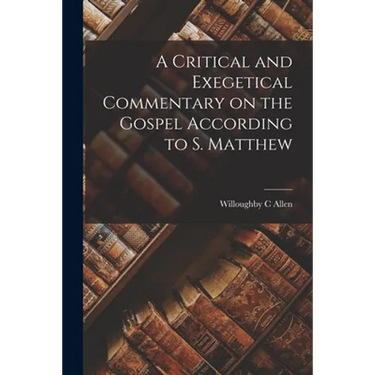 A Critical and Exegetical Commentary on the Gospel According to S. Matthew