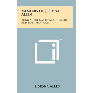 Memoirs Of J. Sidna Allen: Being A True Narrative Of His Life And Early Manhood