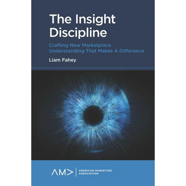 The Insight Discipline: Crafting New Marketplace Understanding That Makes a Difference