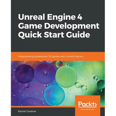 Unreal Engine 4 Game Development Quick Start Guide