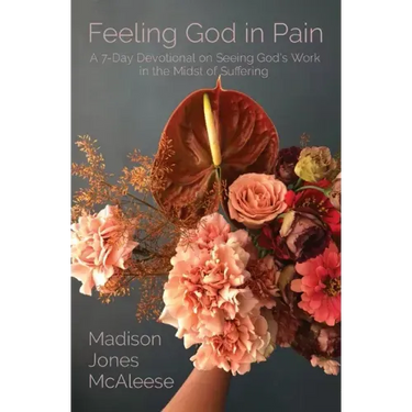 Feeling God in Pain: A 7-Day Devotional on Seeing God's Work in the Midst of Suffering
