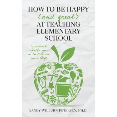 How to Be Happy (and Great) at Teaching Elementary School: Survival Skills You Didn't Learn in College
