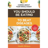You Should Be Eating to Beat Diseases: Caring About Your Whole Body