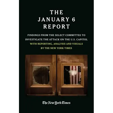 The January 6 Report: Findings from the Select Committee to Investigate the Attack on the U.S. Capitol with Reporting, Analysis and Visuals