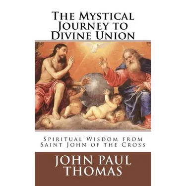 The Mystical Journey to Divine Union: Spiritual Wisdom from Saint John of the Cross