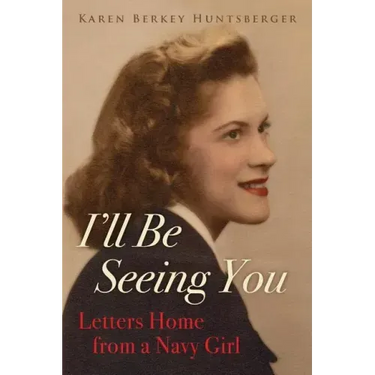 I'll Be Seeing You: Letters Home from a Navy Girl