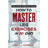The Home Workout Plan: How to Master Leg Exercises in 30 Days