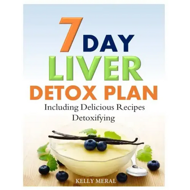 7-Day Liver Detox Plan: Including Delicious Detoxifying Recipes