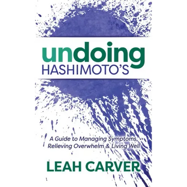 Undoing Hashimoto's: A Guide to Managing Symptoms, Relieving Overwhelm and Living Well