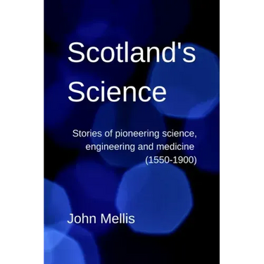 Scotland's Science: Stories of pioneering science, engineering and medicine (1550-1900)