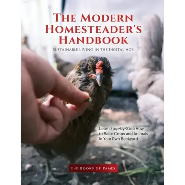 The Modern Homesteader's Handbook: Learn Step-by-Step How to Raise Crops and Animals in Your Own Backyard