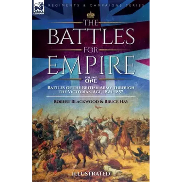 The Battles for Empire Volume 1: Battles of the British Army through the Victorian Age, 1824-1857