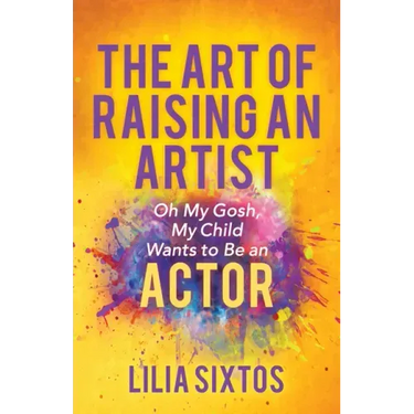 The Art of Raising an Artist: Oh My Gosh, My Child Wants to Be an Actor