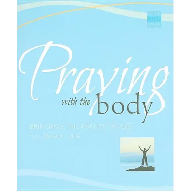 Praying with the Body: Bringing the Psalms to Life