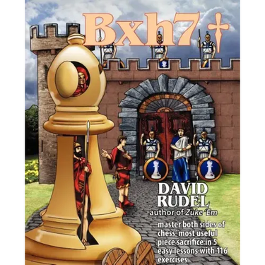 Bxh7: Master Both Sides of Chess' Most Useful Piece Sacrifice in 5 Easy Lessons and 116 Exercises