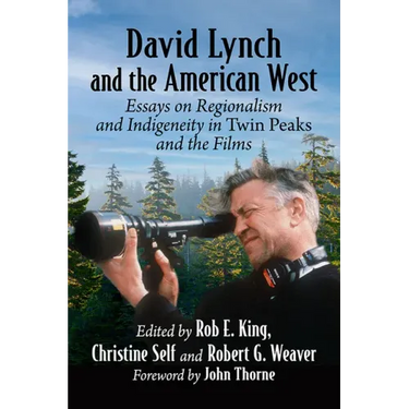 David Lynch and the American West: Essays on Regionalism and Indigeneity in Twin Peaks and the Films