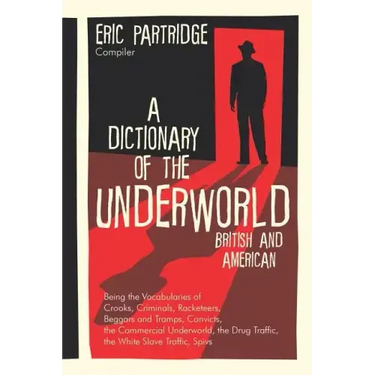 A Dictionary of the Underworld: British and American