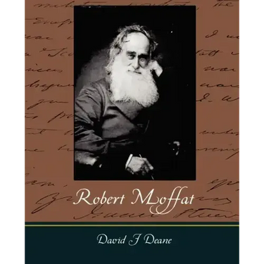 Robert Moffat - The Missionary Hero of Kuruman