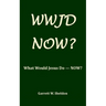 Wwjd-Now?: What Would Jesus Do Now?