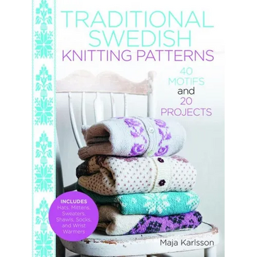 Traditional Swedish Knitting Patterns: 40 Motifs and 20 Projects