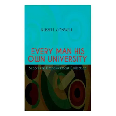 EVERY MAN HIS OWN UNIVERSITY - Success & Empowerment Collection: How to Achieve Success Through Observation