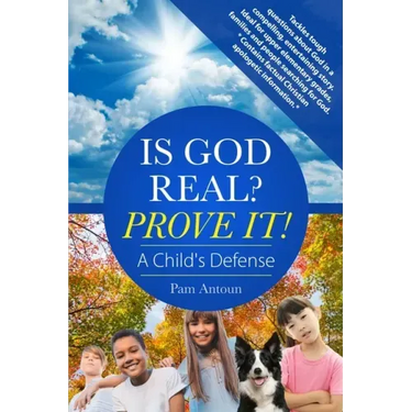 Is God Real? Prove It! A Child's Defense: A fun story with factual Christian apologetics ideal for upper elementary children and families. *Contains f