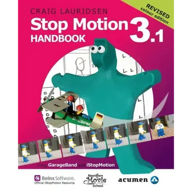 Stop Motion Handbook 3.1 using GarageBand and iStopMotion: Quite simply the best book in the world for learning how to make stop motion movies