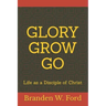 Glory Grow Go: Life as a Disciple of Christ