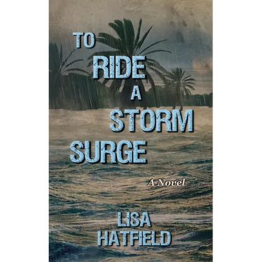To Ride a Storm Surge: A novel about an unprecedented storm and devastating family dynamics
