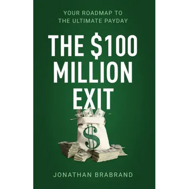 The $100 Million Exit: Your Roadmap to the Ultimate Payday