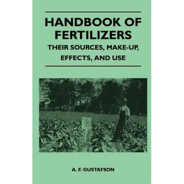 Handbook of Fertilizers - Their Sources, Make-Up, Effects, and Use