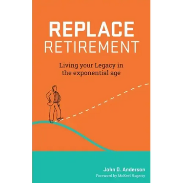 Replace Retirement: Living Your Legacy in the Exponential Age