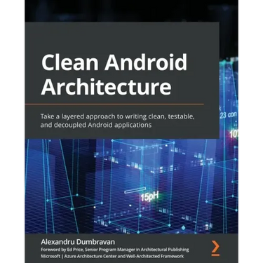 Clean Android Architecture: Take a layered approach to writing clean, testable, and decoupled Android applications