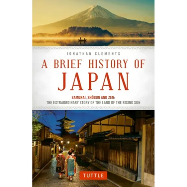 A Brief History of Japan: Samurai, Shogun and Zen: The Extraordinary Story of the Land of the Rising Sun