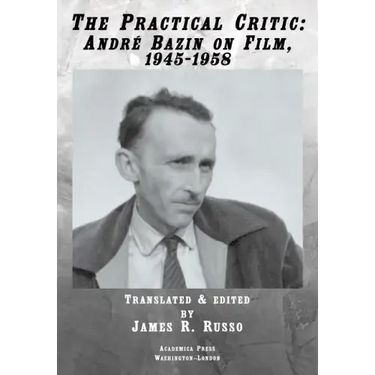 The Practical Critic: André Bazin on Film, 1945-1958