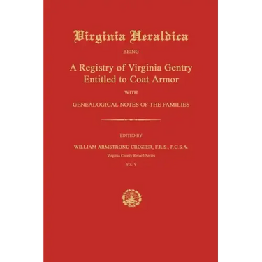 Virginia Heraldica: Being a Registry of Virginia Gentry Entitled to Coat Armor; With Genealogical Notes of the Families