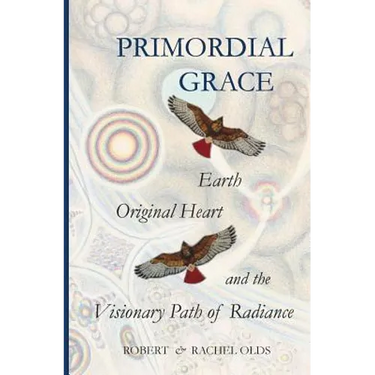 Primordial Grace: Earth, Original Heart, and the Visionary Path of Radiance