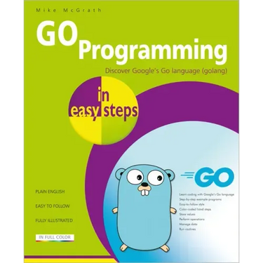 Go Programming in Easy Steps: Learn Coding with Google's Go Language