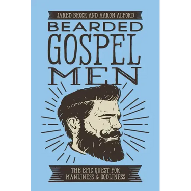 Bearded Gospel Men: The Epic Quest for Manliness and Godliness