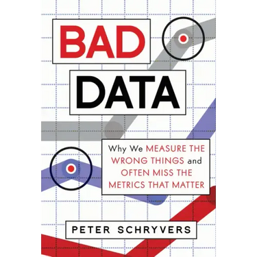Bad Data: Why We Measure the Wrong Things and Often Miss the Metrics That Matter