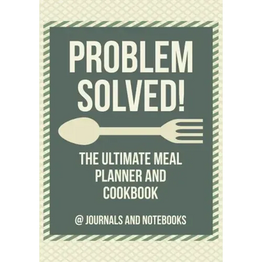 Problem Solved! The Ultimate Meal Planner and Cookbook