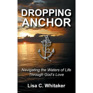 Dropping Anchor: Navigating the Waters of Life Through God's Love