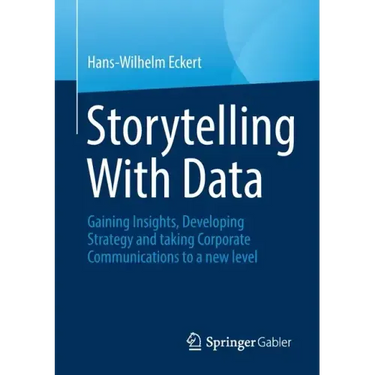 Storytelling with Data: Gaining Insights, Developing Strategy and Taking Corporate Communications to a New Level
