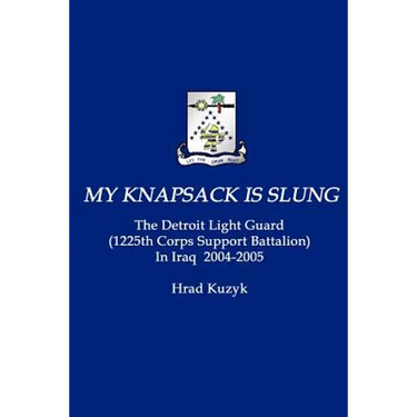 My Knapsack Is Slung: The Detroit Light Guard (1225th Corps Support Battalion) in Iraq 2004-2005