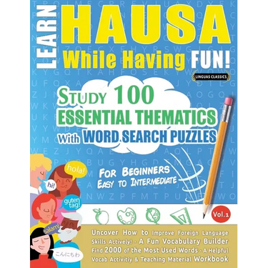 Learn Hausa While Having Fun! - For Beginners: Easy to Intermediate - Study 100 Essential Thematics with Word Search Puzzles - Vol.1
