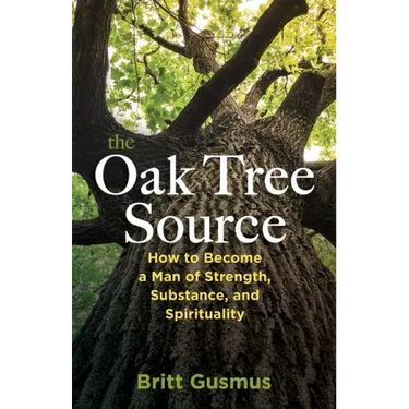 The Oak Tree Source: Becoming a Man of Strength, Substance and Spirituality
